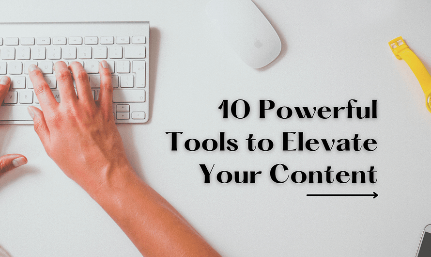 10 Powerful Tools to Elevate Your Content